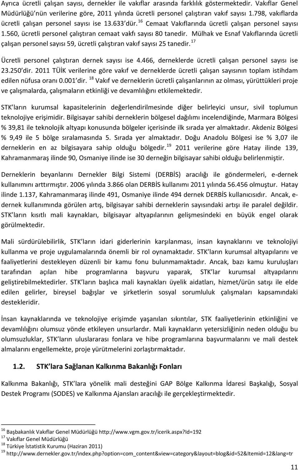 Mülhak ve Esnaf Vakıflarında ücretli çalışan personel sayısı 59, ücretli çalıştıran vakıf sayısı 25 tanedir. 17 Ücretli personel çalıştıran dernek sayısı ise 4.