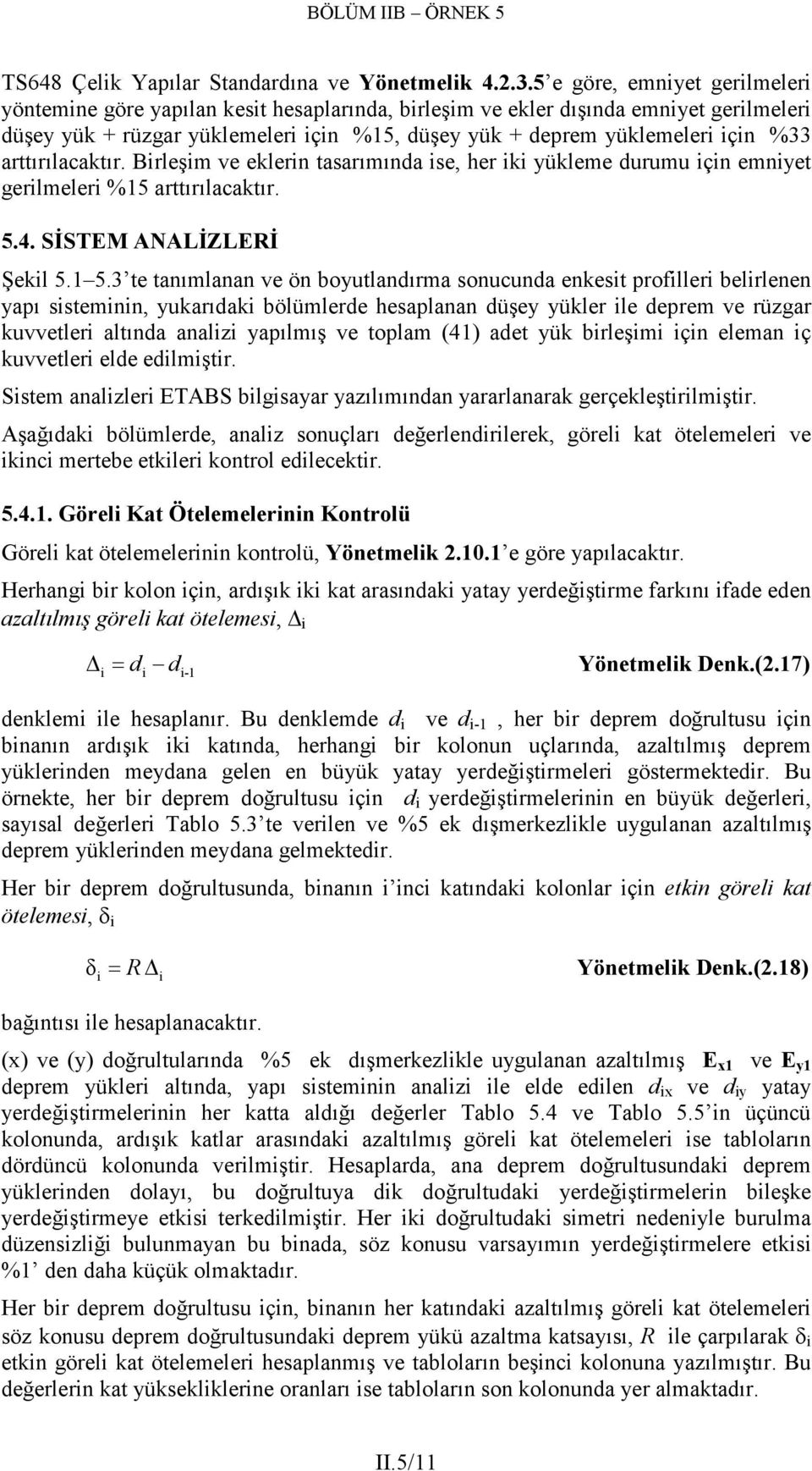 rttırılcktır. Birleşim ve eklerin tsrımınd ise, her iki yükleme durumu için emniyet gerilmeleri %15 rttırılcktır. 5.4. SĐSTEM ANALĐZLERĐ Şekil 5.1 5.