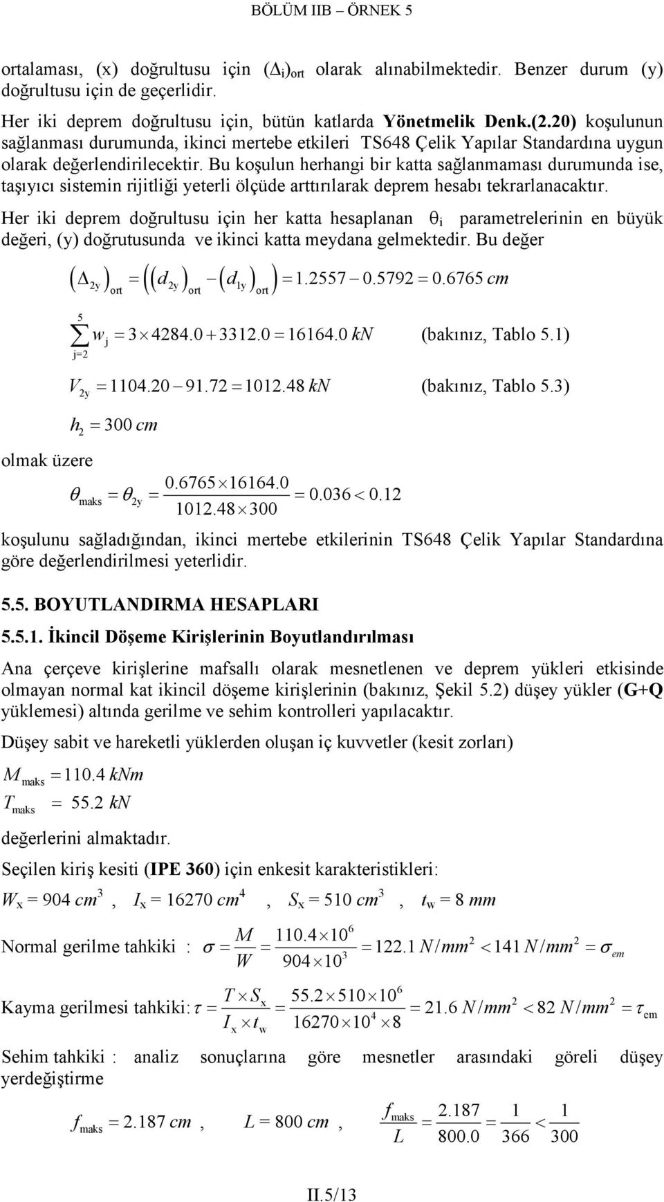 Her iki deprem doğrultusu için her ktt hesplnn θ i prmetrelerinin en büyük değeri, (y) doğrutusund ve ikinci ktt meydn gelmektedir. Bu değer olmk üzere ( ) ( y ) ( y ) ( 1y ) = d d = 1.557 0.579 = 0.