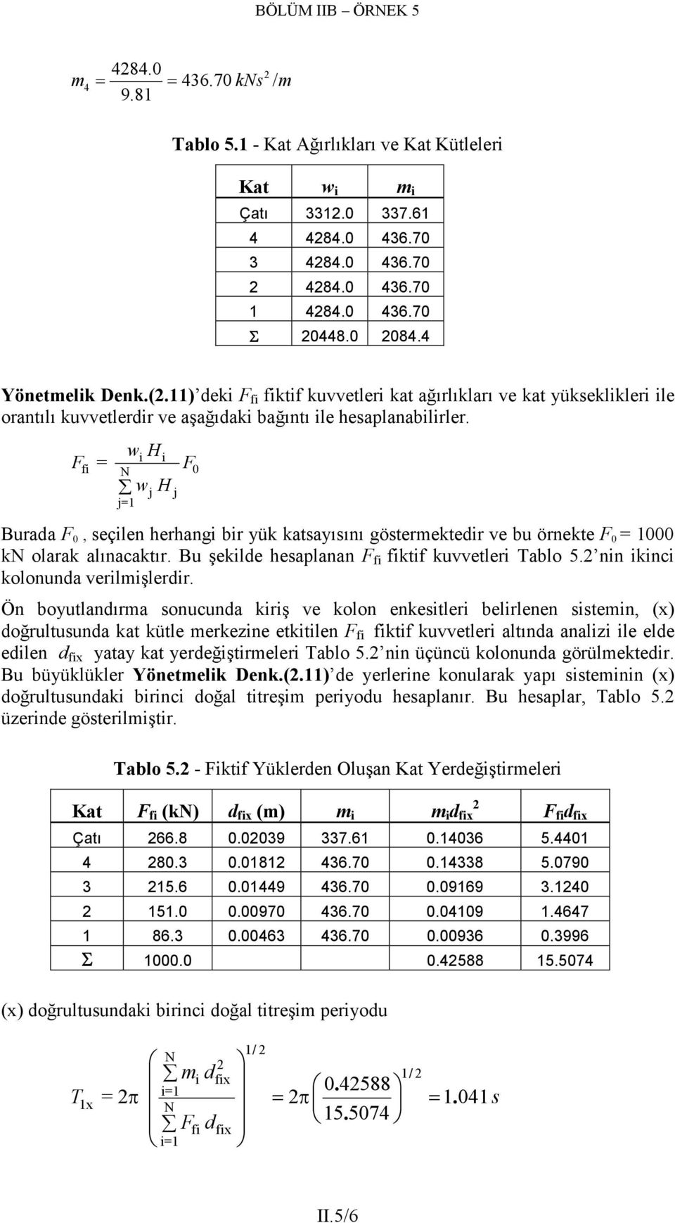 F = i i fi N 0 j=1 w H w H j j F Burd F 0, seçilen herhngi bir yük ktsyısını göstermektedir ve bu örnekte F 0 = 00 kn olrk lıncktır. Bu şekilde hesplnn F fi fiktif kuvvetleri Tblo 5.