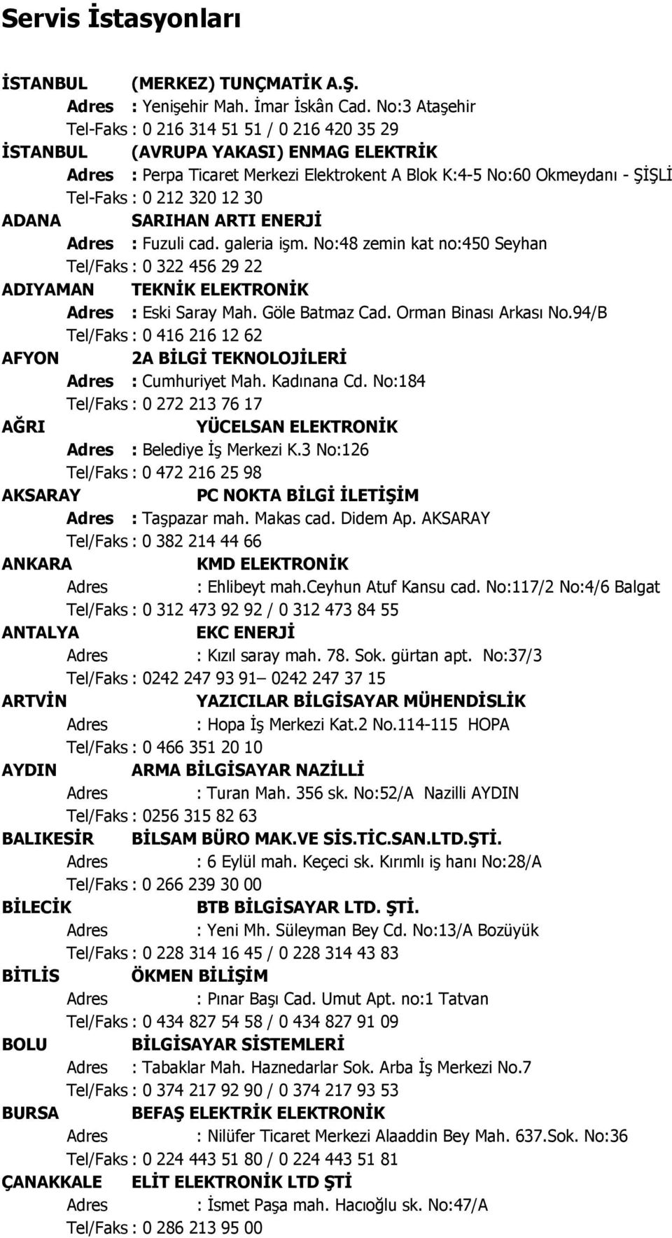 ADANA SARIHAN ARTI ENERJİ : Fuzuli cad. galeria işm. No:48 zemin kat no:450 Seyhan Tel/Faks : 0 322 456 29 22 ADIYAMAN TEKNİK ELEKTRONİK : Eski Saray Mah. Göle Batmaz Cad. Orman Binası Arkası No.