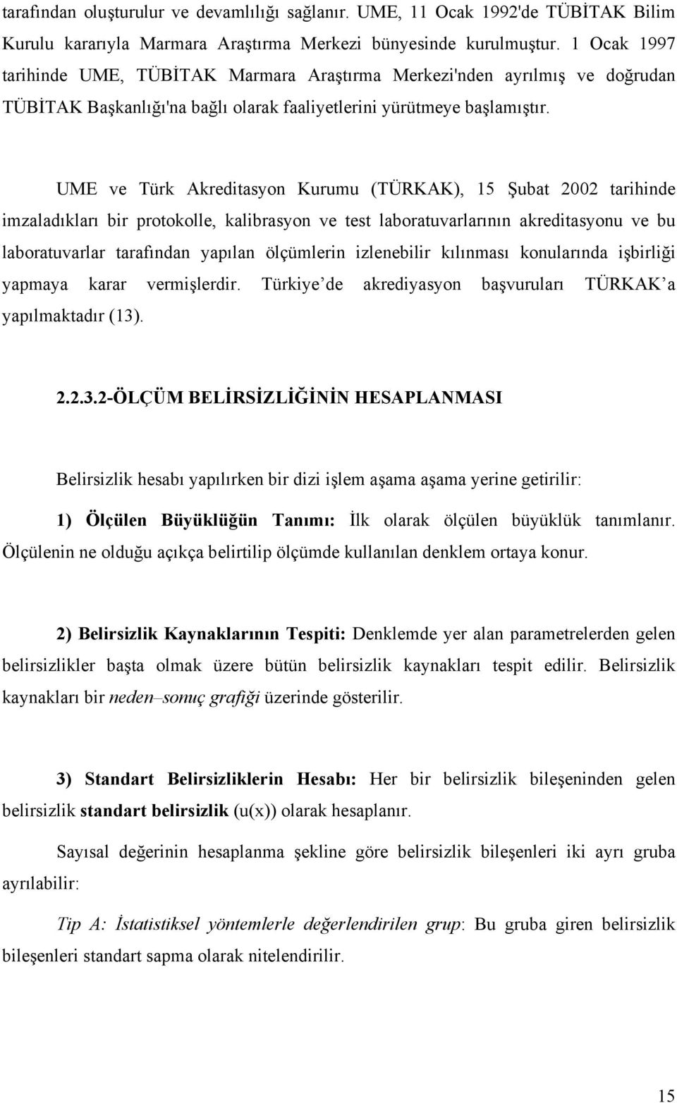 UME ve Türk Akreditasyon Kurumu (TÜRKAK), 15 Şubat 00 tarihinde imzaladıkları bir protokolle, kalibrasyon ve test laboratuvarlarının akreditasyonu ve bu laboratuvarlar tarafından yapılan ölçümlerin