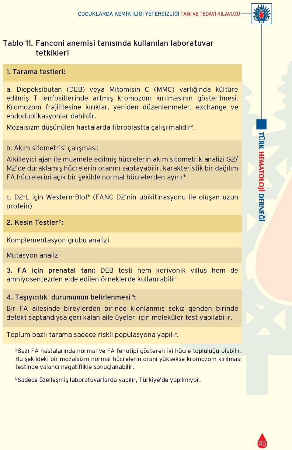 Kromozom frajilitesine kırıklar, yeniden düzenlenmeler, exchange ve endoduplikasyonlar dahildir. Mozaisizm düşünülen hastalarda fibroblastta çalışılmalıdır a. b.