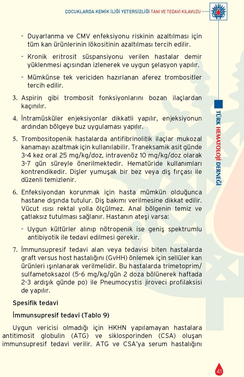 Aspirin gibi trombosit fonksiyonlarını bozan ilaçlardan kaçınılır. 4. İntramüsküler enjeksiyonlar dikkatli yapılır, enjeksiyonun ardından bölgeye buz uygulaması yapılır. 5.