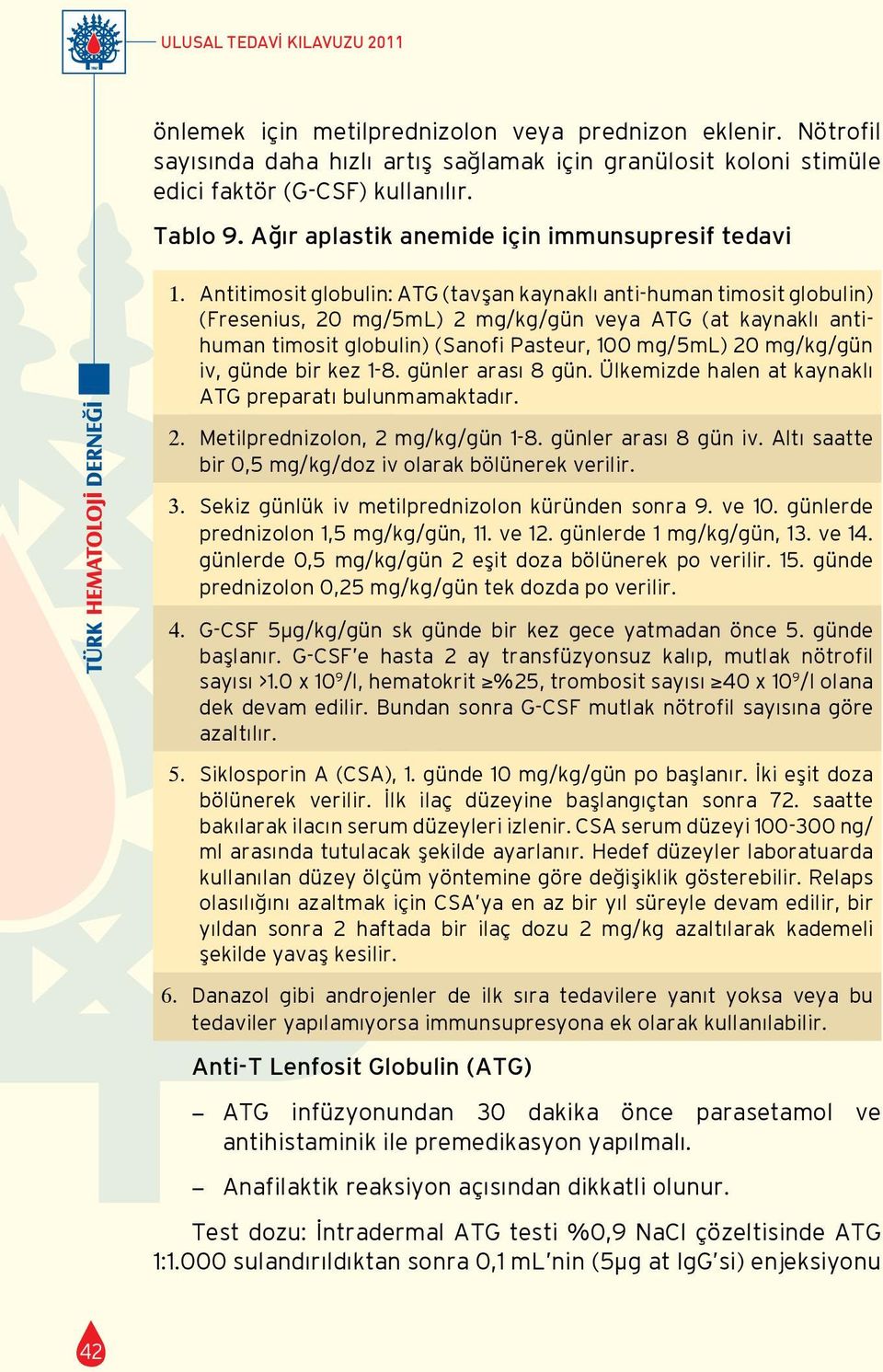Antitimosit globulin: ATG (tavşan kaynaklı anti-human timosit globulin) (Fresenius, 20 mg/5ml) 2 mg/kg/gün veya ATG (at kaynaklı antihuman timosit globulin) (Sanofi Pasteur, 100 mg/5ml) 20 mg/kg/gün