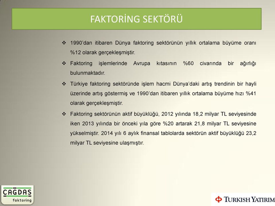 Türkiye faktoring sektöründe işlem hacmi Dünya daki artış trendinin bir hayli üzerinde artış göstermiş ve 1990 dan itibaren yıllık ortalama büyüme hızı %41 olarak