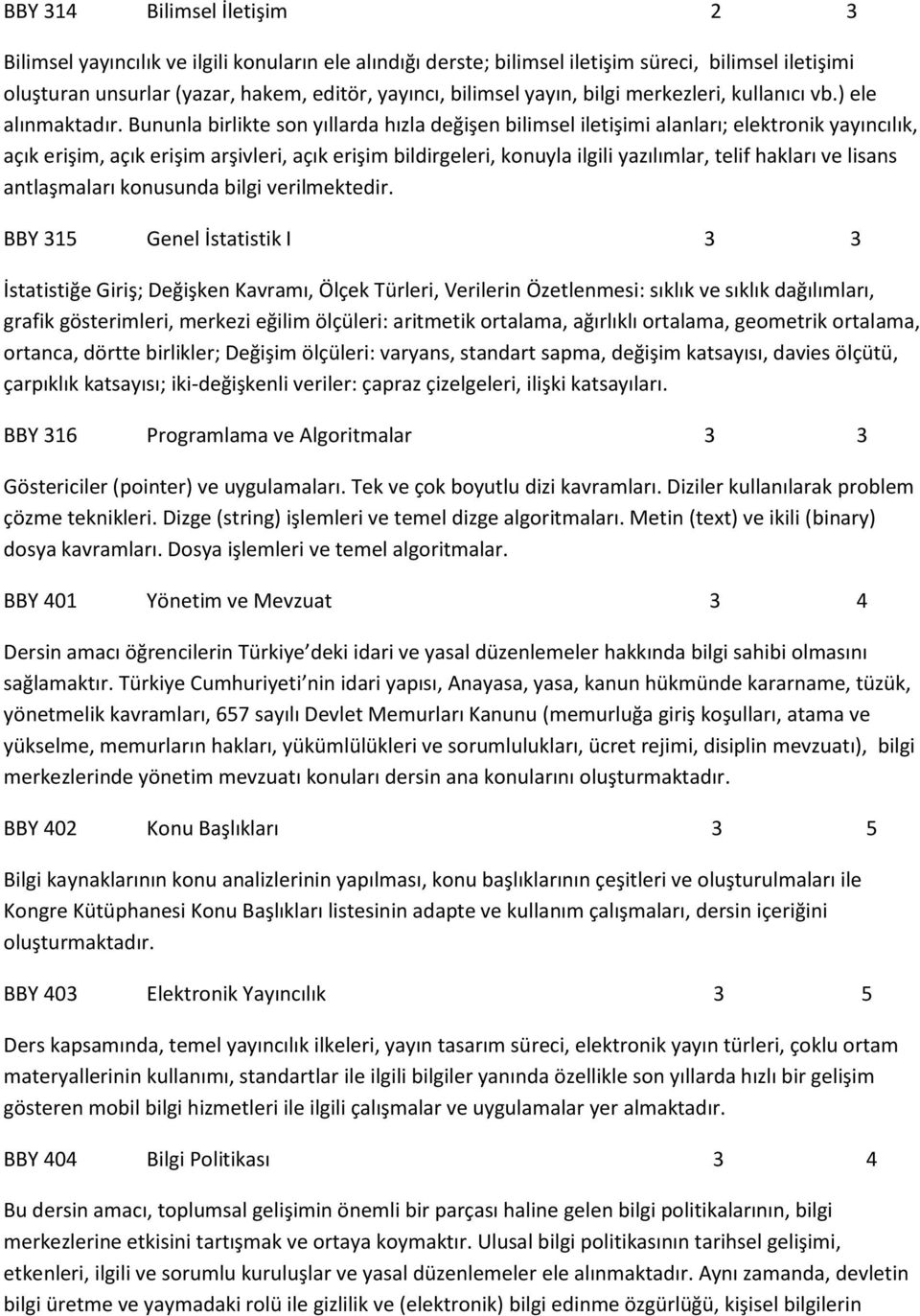 Bununla birlikte son yıllarda hızla değişen bilimsel iletişimi alanları; elektronik yayıncılık, açık erişim, açık erişim arşivleri, açık erişim bildirgeleri, konuyla ilgili yazılımlar, telif hakları