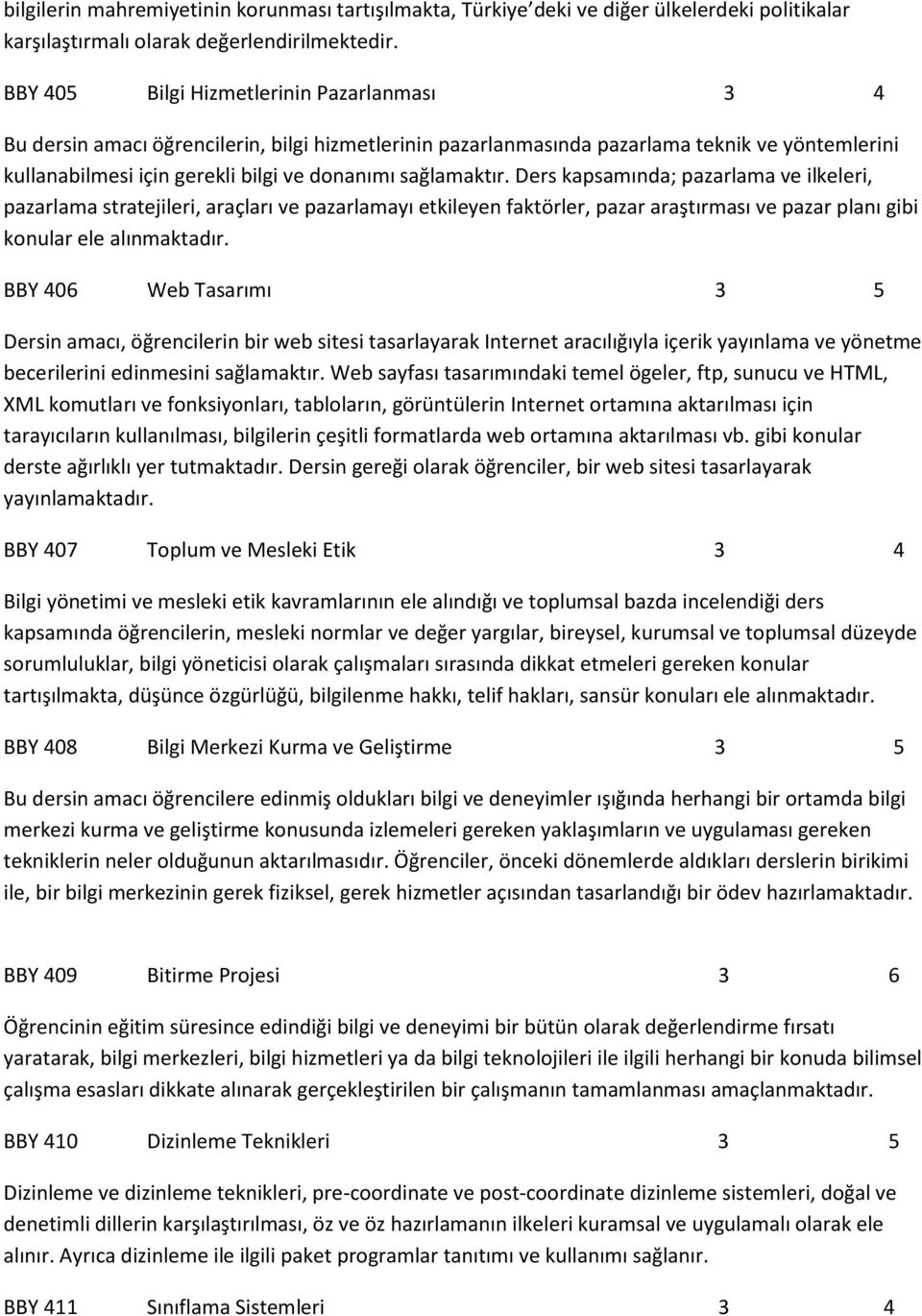 sağlamaktır. Ders kapsamında; pazarlama ve ilkeleri, pazarlama stratejileri, araçları ve pazarlamayı etkileyen faktörler, pazar araştırması ve pazar planı gibi konular ele alınmaktadır.