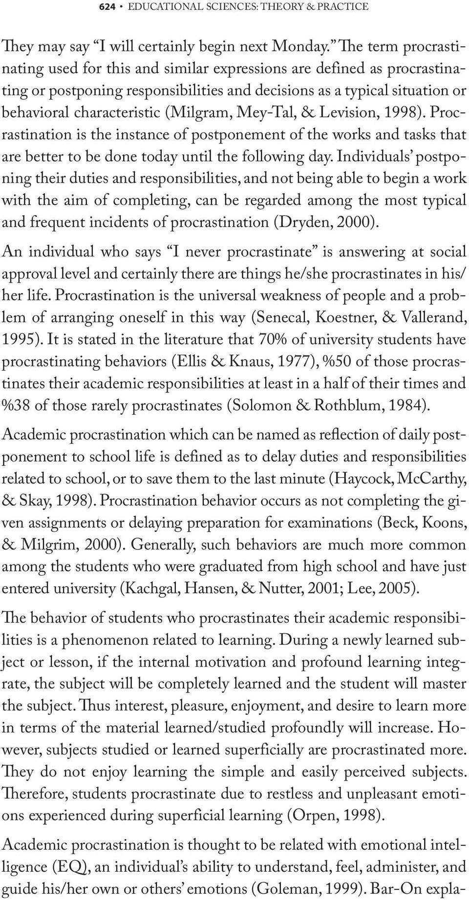 (Milgram, Mey-Tal, & Levision, 1998). Procrastination is the instance of postponement of the works and tasks that are better to be done today until the following day.