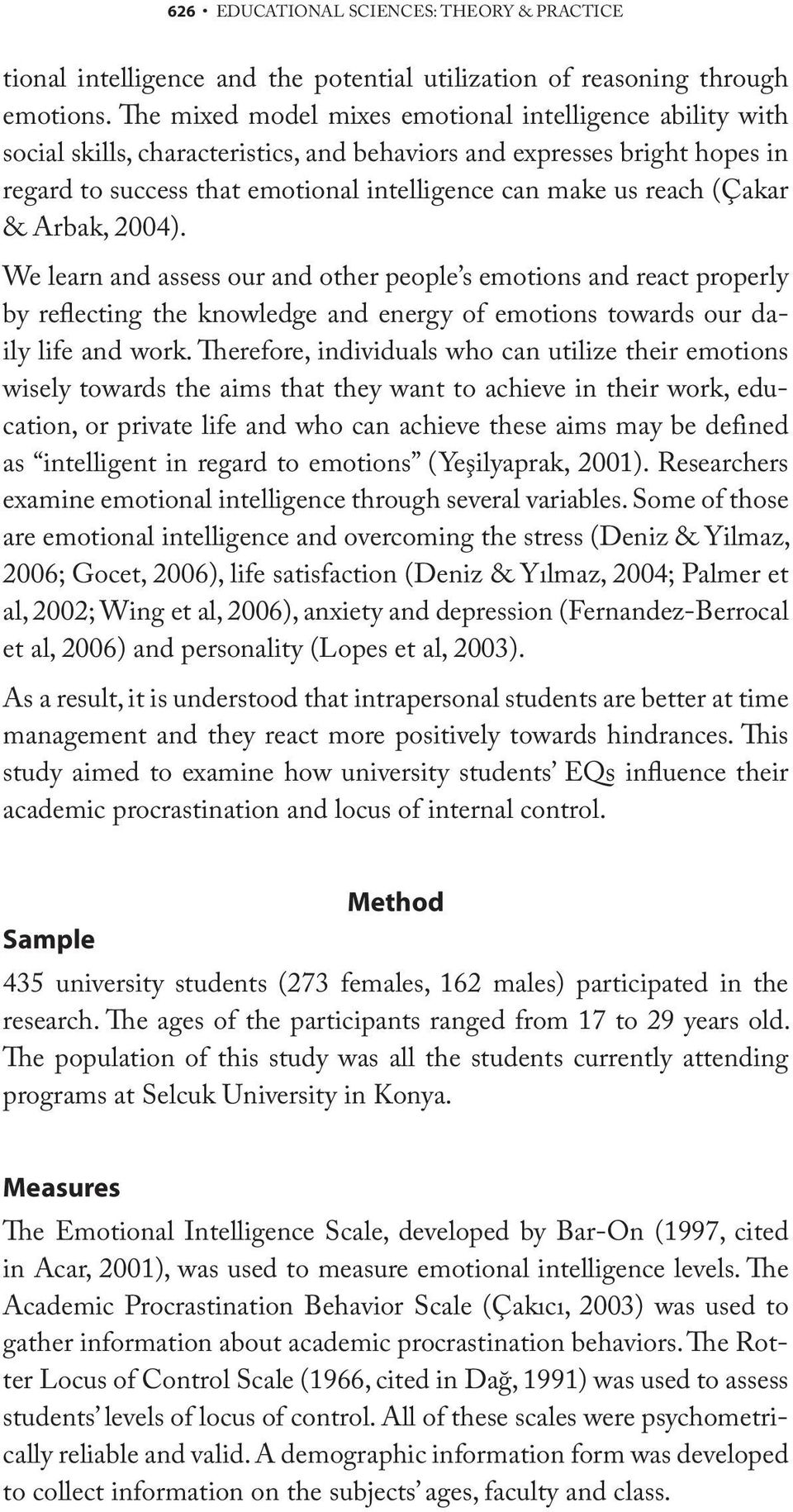 (Çakar & Arbak, 2004). We learn and assess our and other people s emotions and react properly by reflecting the knowledge and energy of emotions towards our daily life and work.