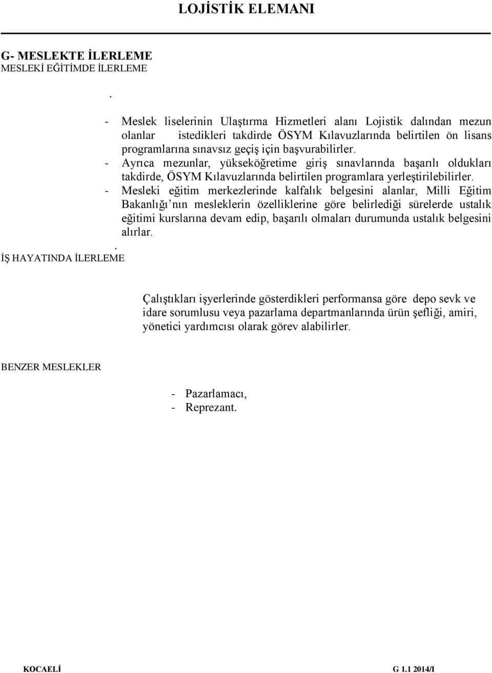 - Ayrıca mezunlar, yükseköğretime giriş sınavlarında başarılı oldukları takdirde, ÖSYM Kılavuzlarında belirtilen programlara yerleştirilebilirler.