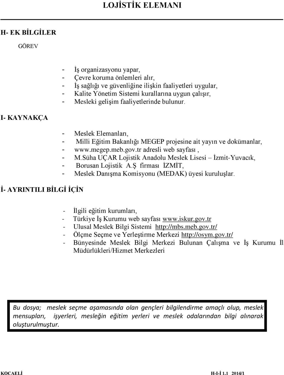 tr adresli web sayfası, - M.Süha UÇAR Lojistik Anadolu Meslek Lisesi İzmit-Yuvacık, - Borusan Lojistik A.Ş firması İZMİT, - Meslek Danışma Komisyonu (MEDAK) üyesi kuruluşlar.