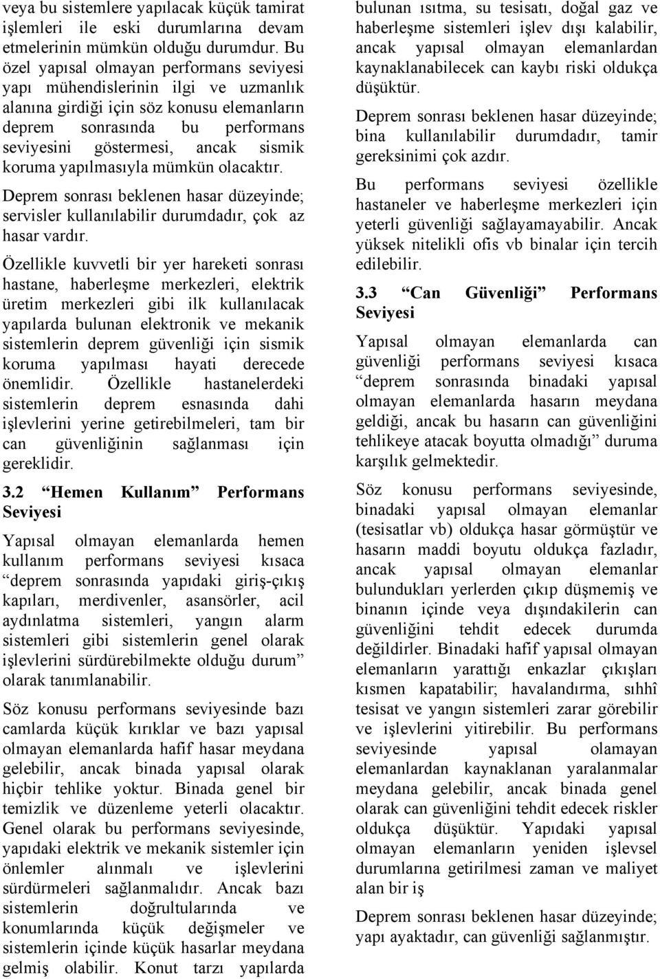 koruma yapılmasıyla mümkün olacaktır. Deprem sonrası beklenen hasar düzeyinde; servisler kullanılabilir durumdadır, çok az hasar vardır.