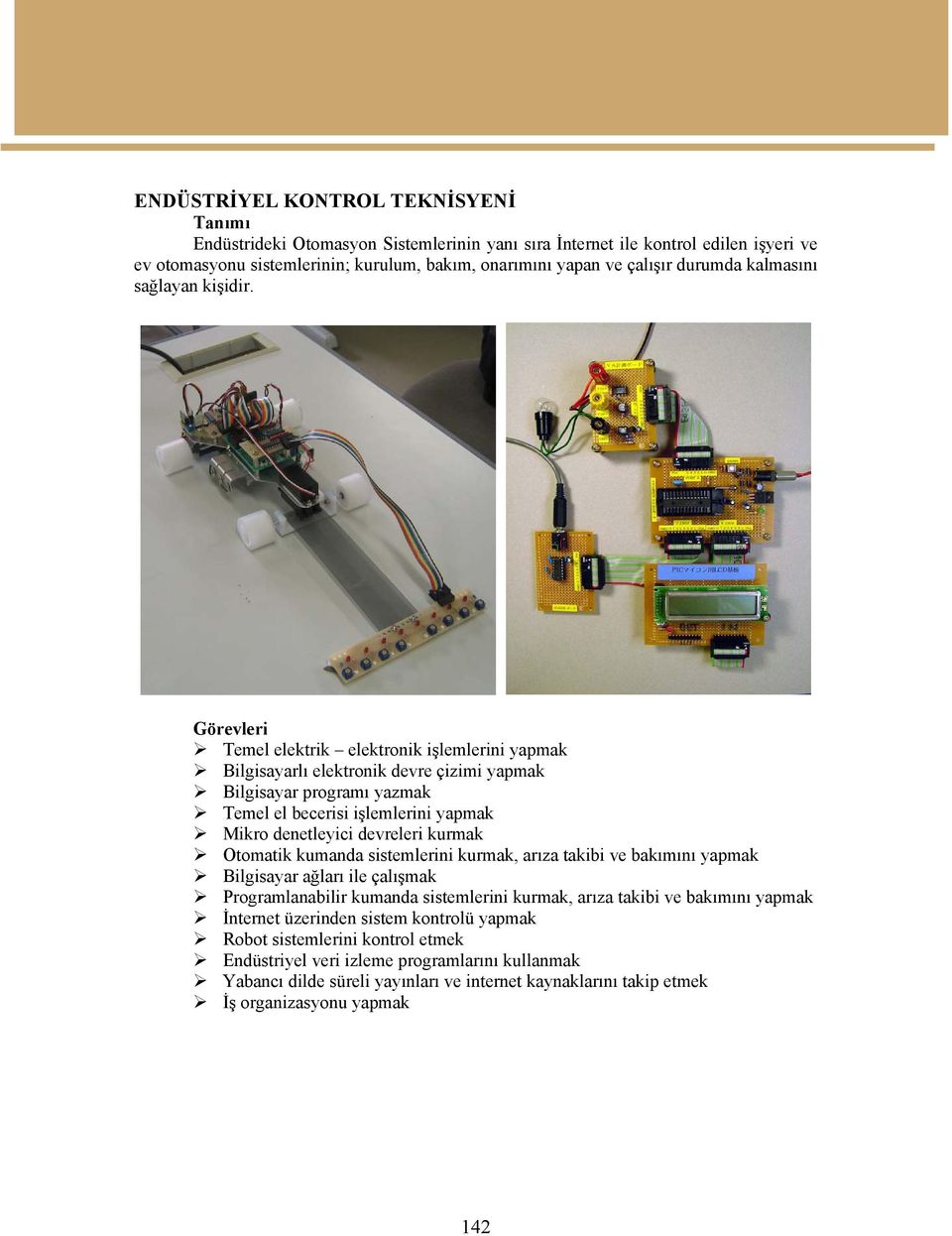 Görevleri Temel elektrik elektronik işlemlerini yapmak Bilgisayarlı elektronik devre çizimi yapmak Bilgisayar programı yazmak Temel el becerisi işlemlerini yapmak Mikro denetleyici devreleri kurmak