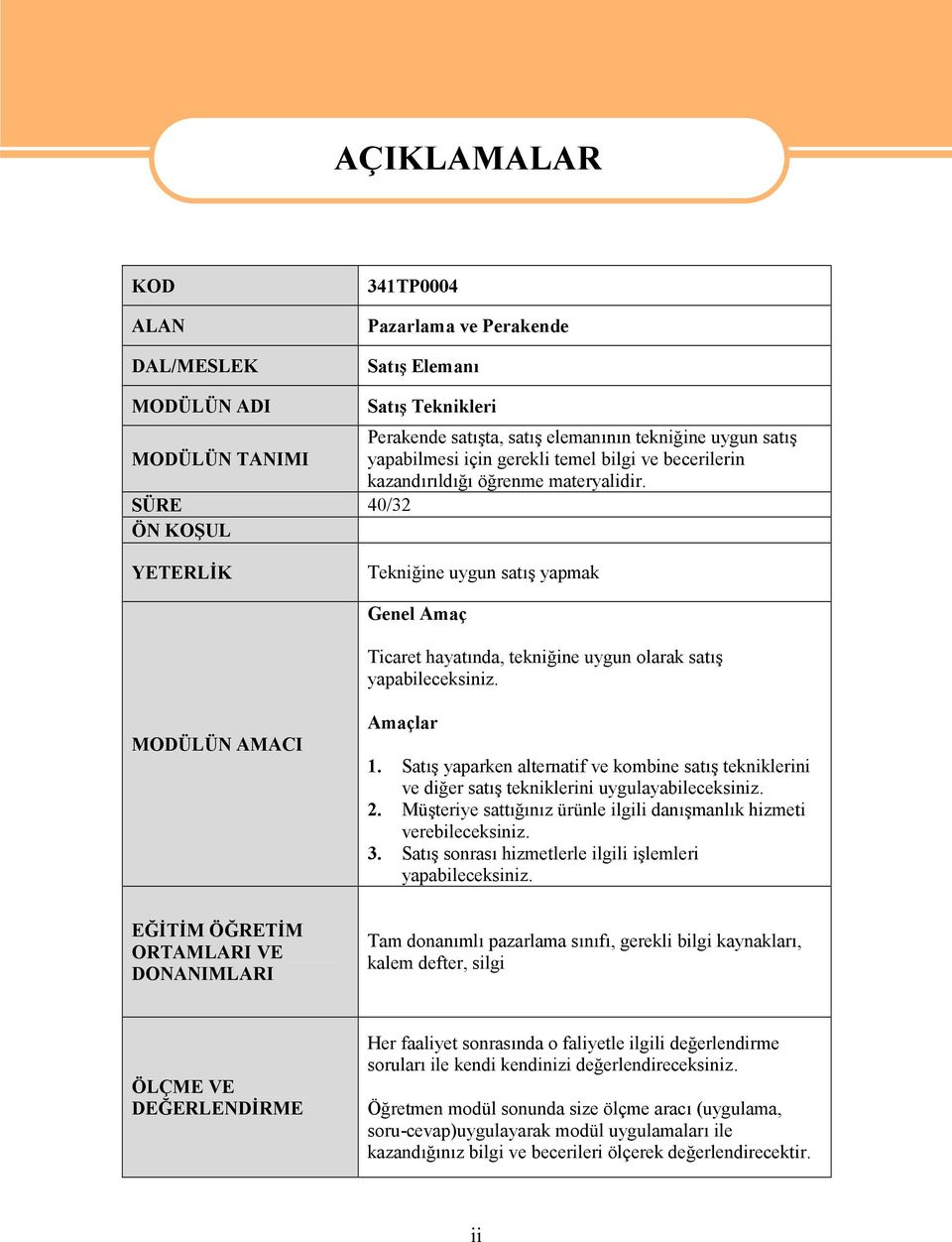 SÜRE 40/32 ÖN KOŞUL YETERLİK Tekniğine uygun satış yapmak Genel Amaç Ticaret hayatında, tekniğine uygun olarak satış yapabileceksiniz. MODÜLÜN AMACI Amaçlar 1.