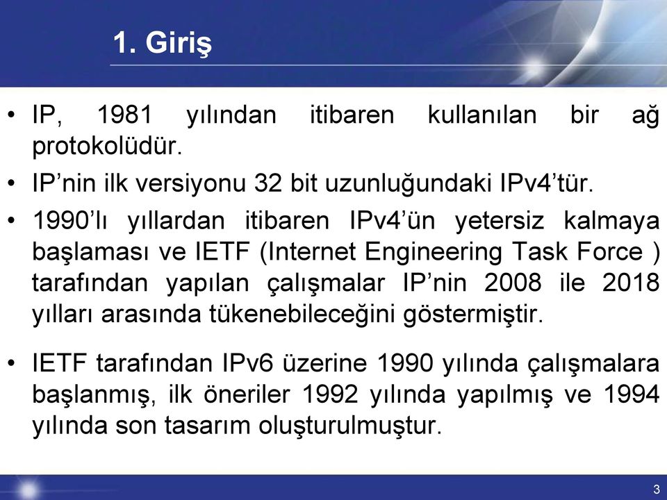 1990 lı yıllardan itibaren IPv4 ün yetersiz kalmaya başlaması ve IETF (Internet Engineering Task Force ) tarafından