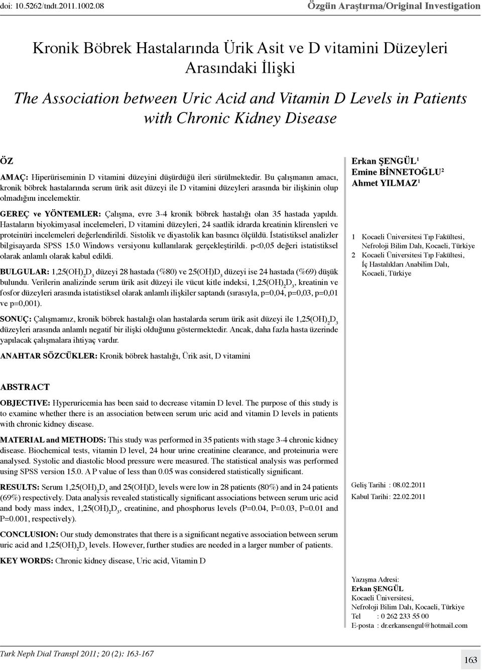 Chronic Kidney Disease ÖZ AMAÇ: Hiperüriseminin D vitamini düzeyini düşürdüğü ileri sürülmektedir.