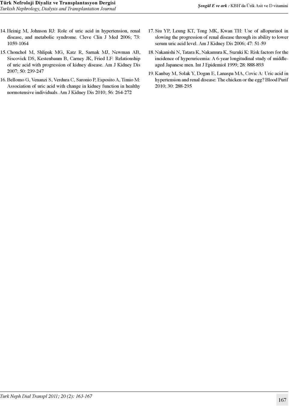 Am J Kidney Dis 2007; 50: 239-247 16. Bellomo G, Venanzi S, Verdura C, Saronio P, Esposito A, Timio M: Association of uric acid with change in kidney function in healthy normotensive individuals.