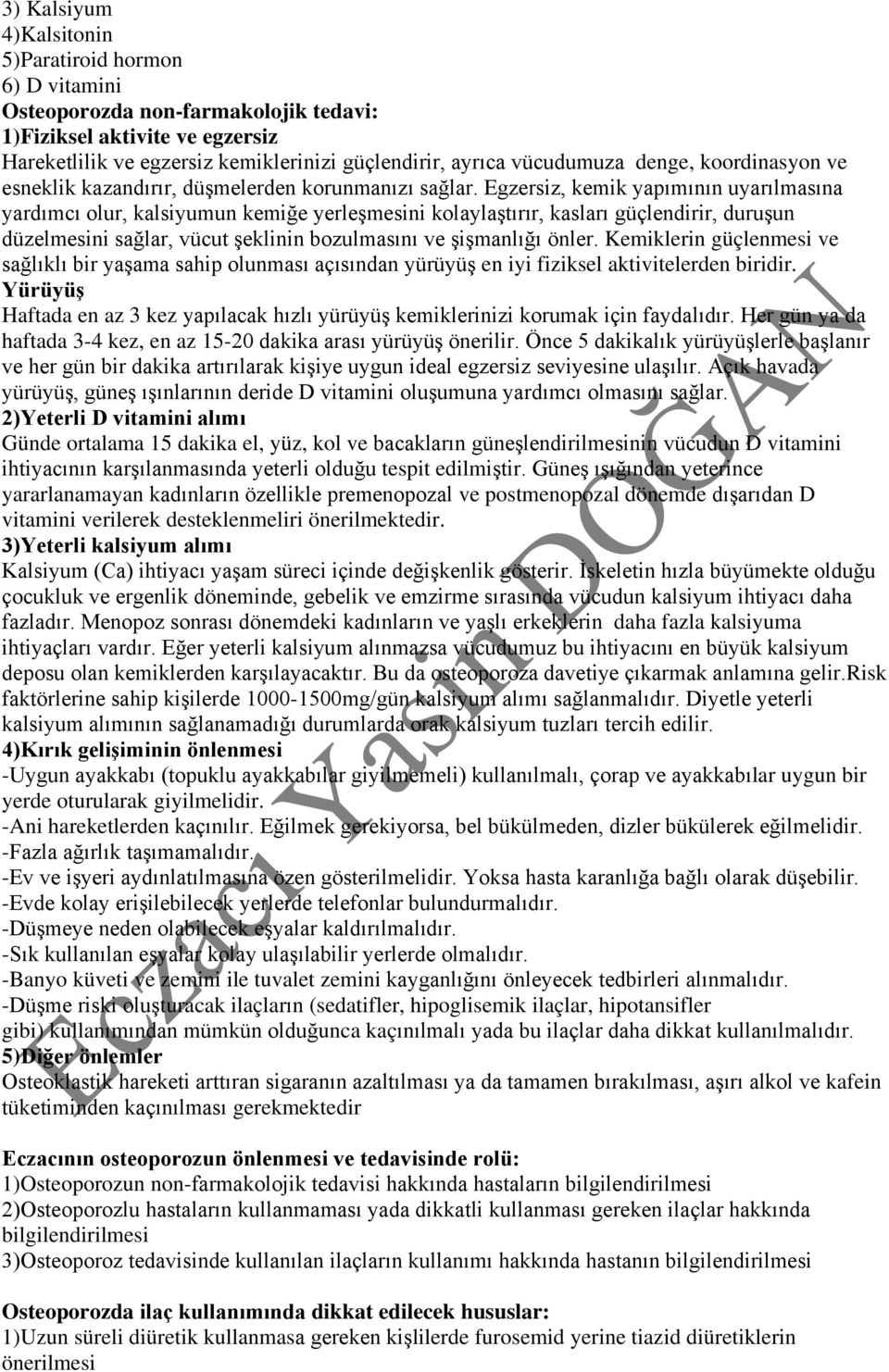 Egzersiz, kemik yapımının uyarılmasına yardımcı olur, kalsiyumun kemiğe yerleşmesini kolaylaştırır, kasları güçlendirir, duruşun düzelmesini sağlar, vücut şeklinin bozulmasını ve şişmanlığı önler.