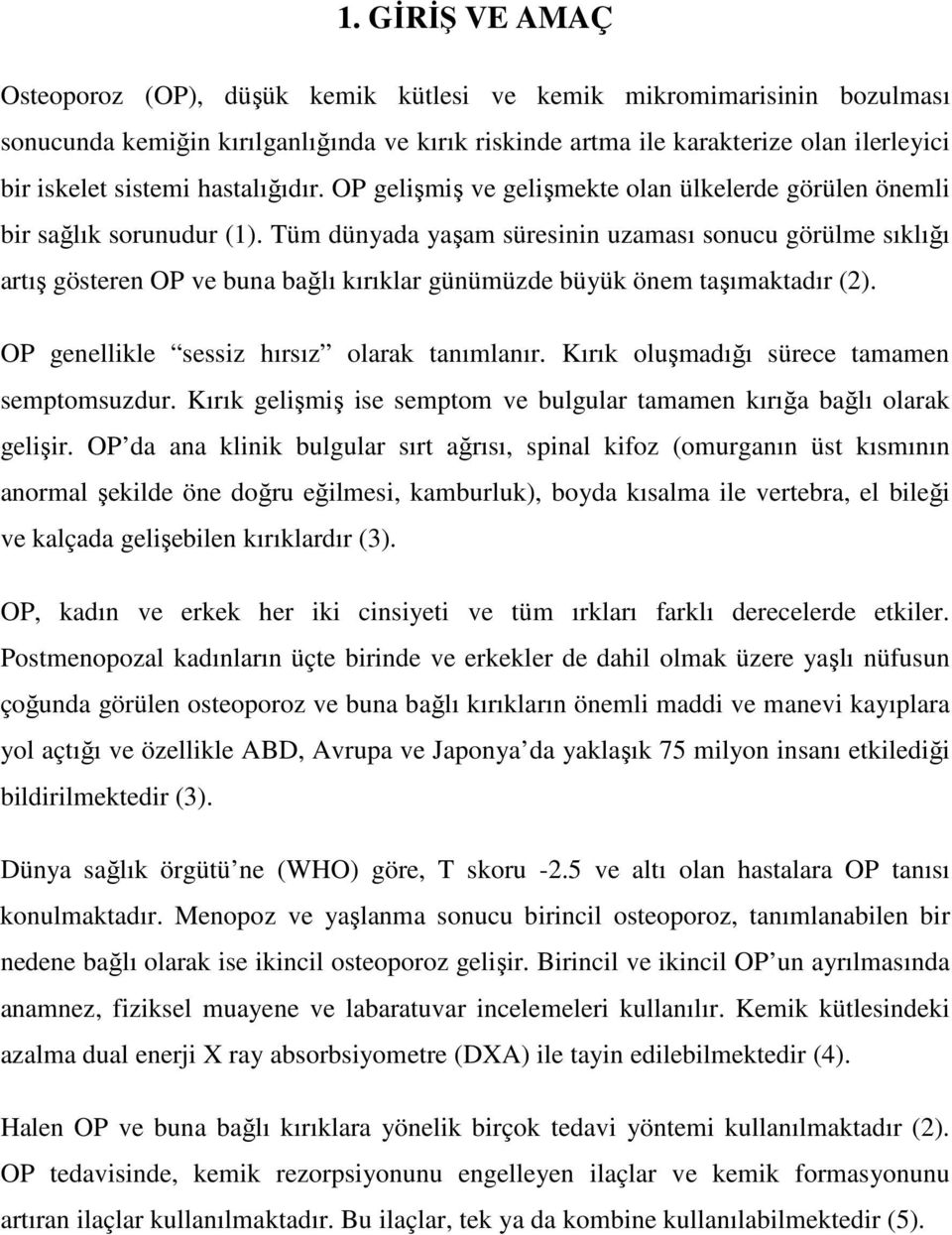 Tüm dünyada yaşam süresinin uzaması sonucu görülme sıklığı artış gösteren OP ve buna bağlı kırıklar günümüzde büyük önem taşımaktadır (2). OP genellikle sessiz hırsız olarak tanımlanır.