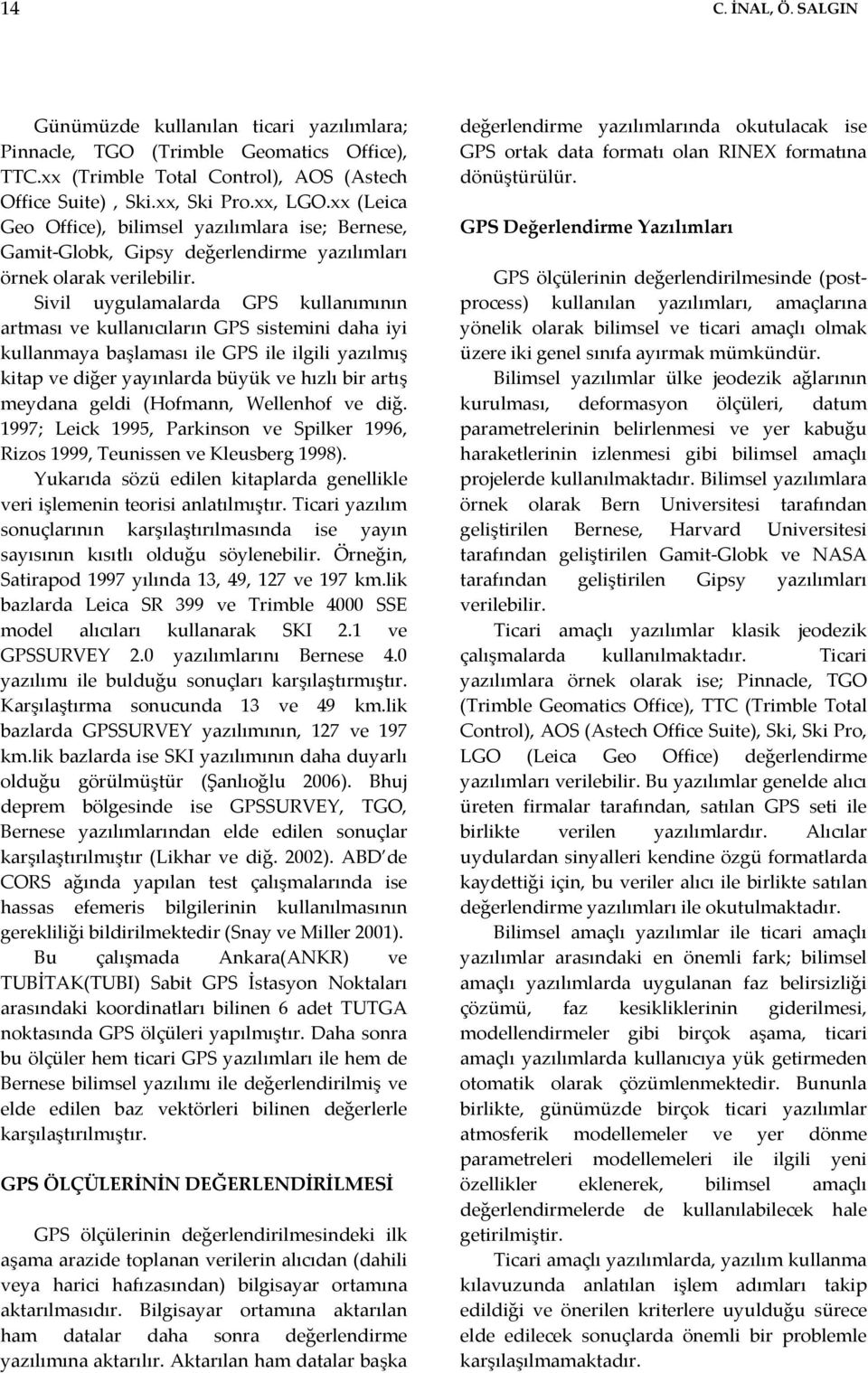 Sivil uygulamalarda GPS kullanımının artması ve kullanıcıların GPS sistemini daha iyi kullanmaya başlaması ile GPS ile ilgili yazılmış kitap ve diğer yayınlarda büyük ve hızlı bir artış meydana geldi