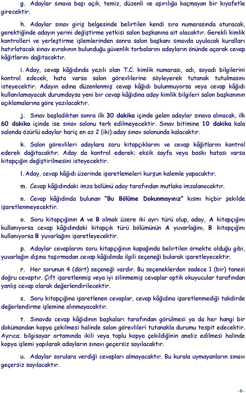 Gerekli kimlik kontrolleri ve yerleştirme işlemlerinden sonra salon başkanı sınavda uyulacak kuralları hatırlatacak sınav evrakının bulunduğu güvenlik torbalarını adayların önünde açarak cevap