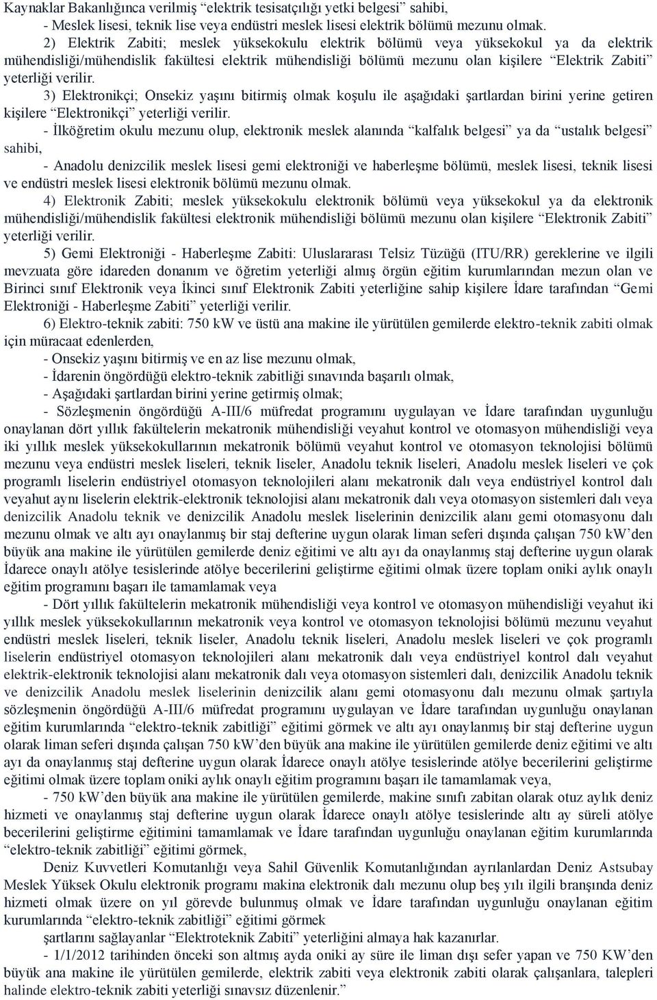 verilir. 3) Elektronikçi; Onsekiz yaşını bitirmiş olmak koşulu ile aşağıdaki şartlardan birini yerine getiren kişilere Elektronikçi yeterliği verilir.