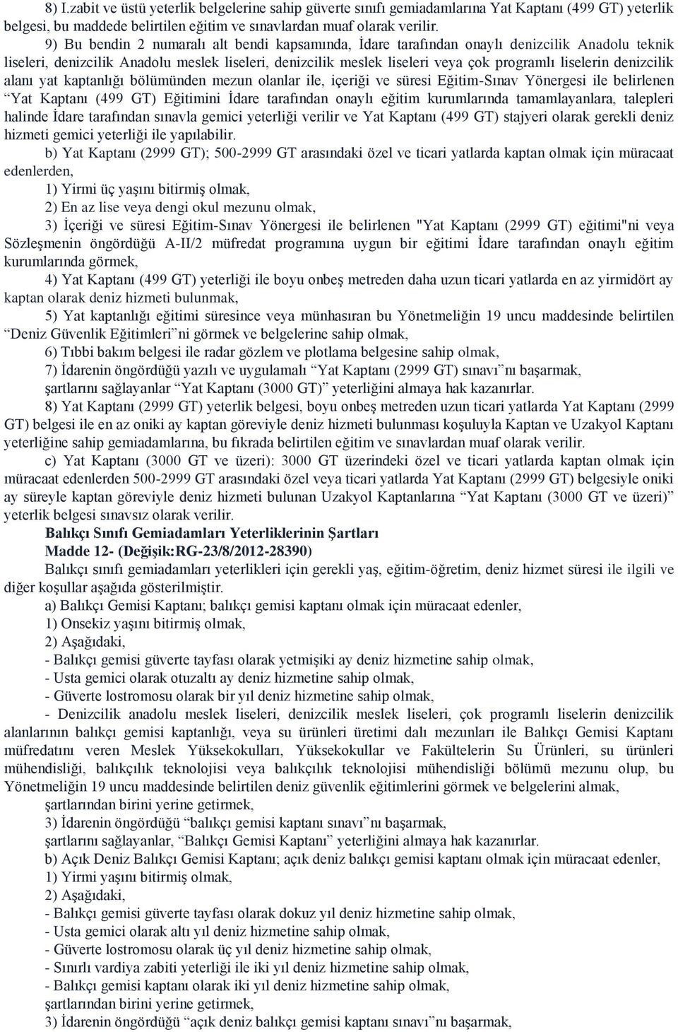 denizcilik alanı yat kaptanlığı bölümünden mezun olanlar ile, içeriği ve süresi Eğitim-Sınav Yönergesi ile belirlenen Yat Kaptanı (499 GT) Eğitimini İdare tarafından onaylı eğitim kurumlarında