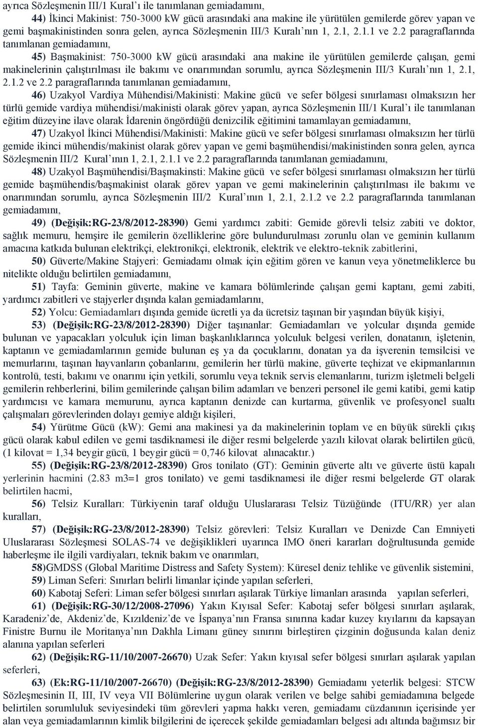 2 paragraflarında tanımlanan gemiadamını, 45) Başmakinist: 750-3000 kw gücü arasındaki ana makine ile yürütülen gemilerde çalışan, gemi makinelerinin çalıştırılması ile bakımı ve onarımından sorumlu,