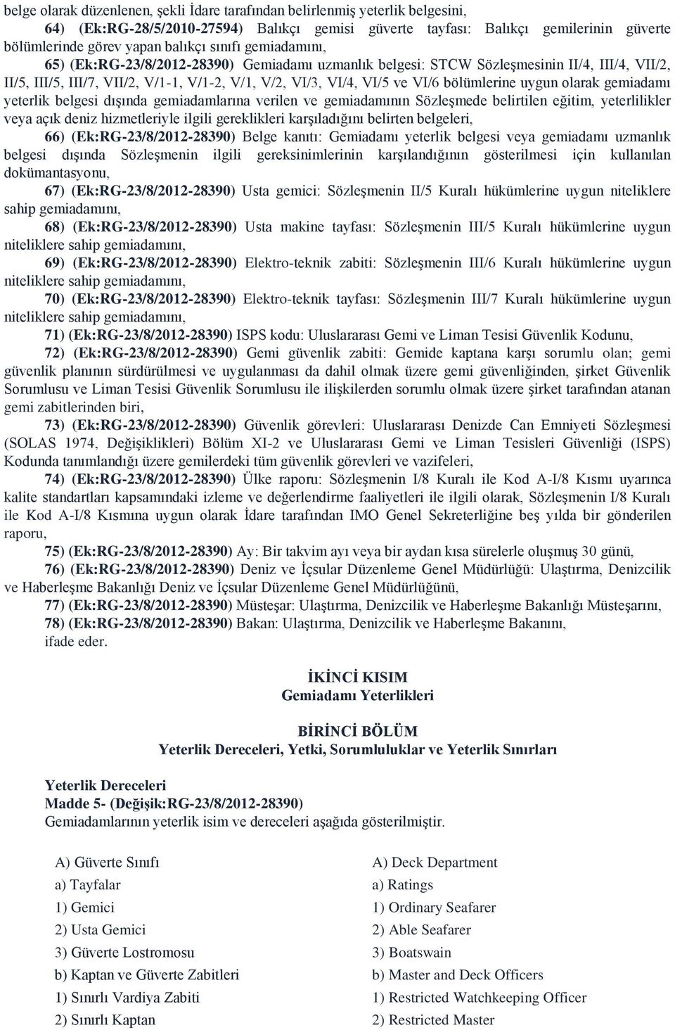 bölümlerine uygun olarak gemiadamı yeterlik belgesi dışında gemiadamlarına verilen ve gemiadamının Sözleşmede belirtilen eğitim, yeterlilikler veya açık deniz hizmetleriyle ilgili gereklikleri