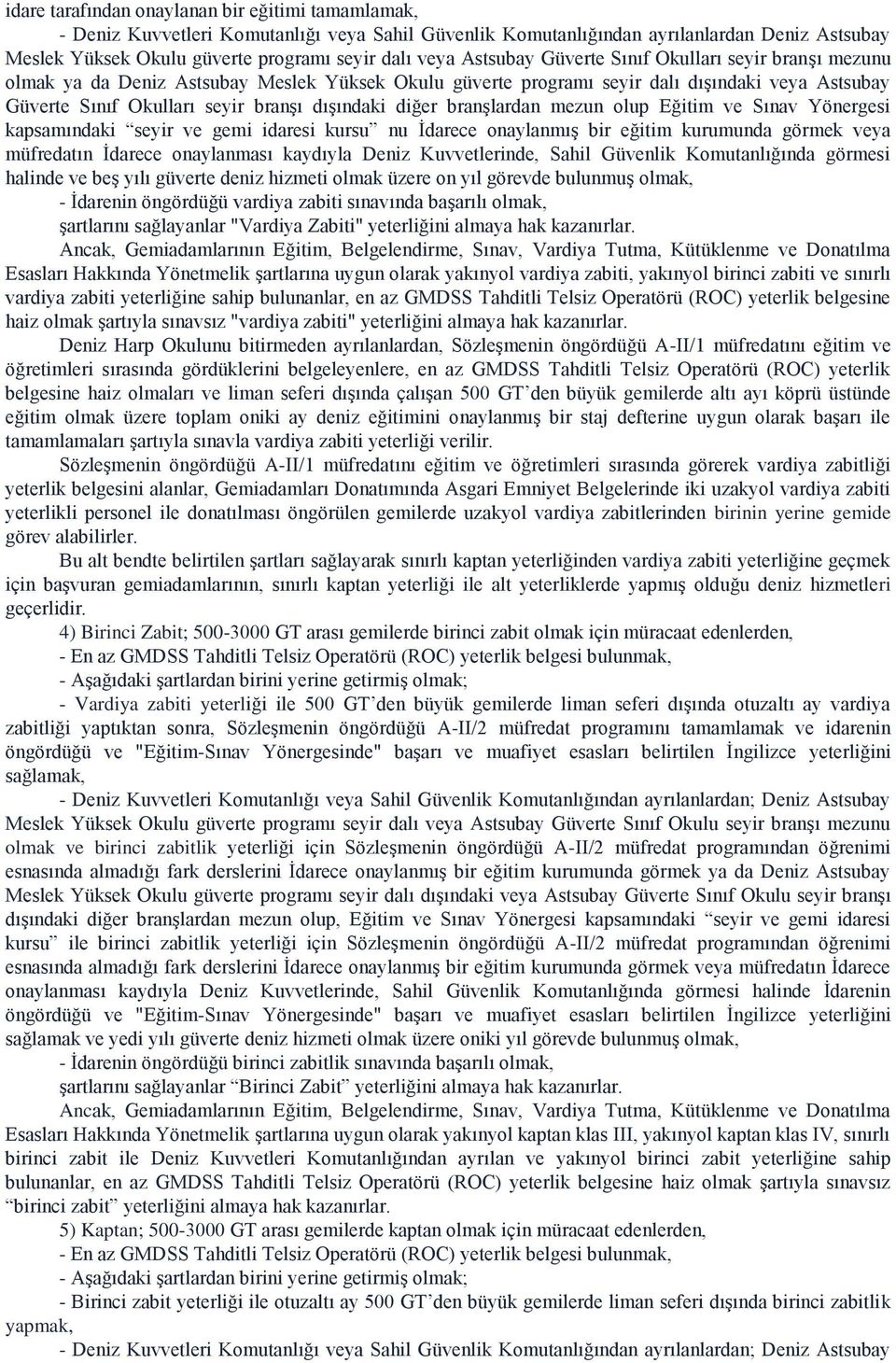 diğer branşlardan mezun olup Eğitim ve Sınav Yönergesi kapsamındaki seyir ve gemi idaresi kursu nu İdarece onaylanmış bir eğitim kurumunda görmek veya müfredatın İdarece onaylanması kaydıyla Deniz