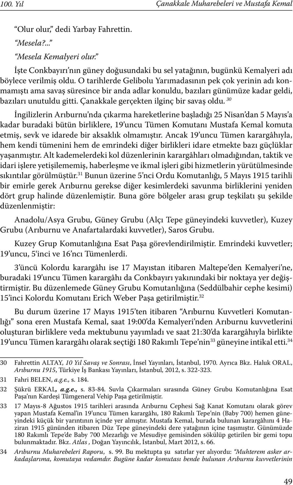 O tarihlerde Gelibolu Yarımadasının pek çok yerinin adı konmamıştı ama savaş süresince bir anda adlar konuldu, bazıları günümüze kadar geldi, bazıları unutuldu gitti.