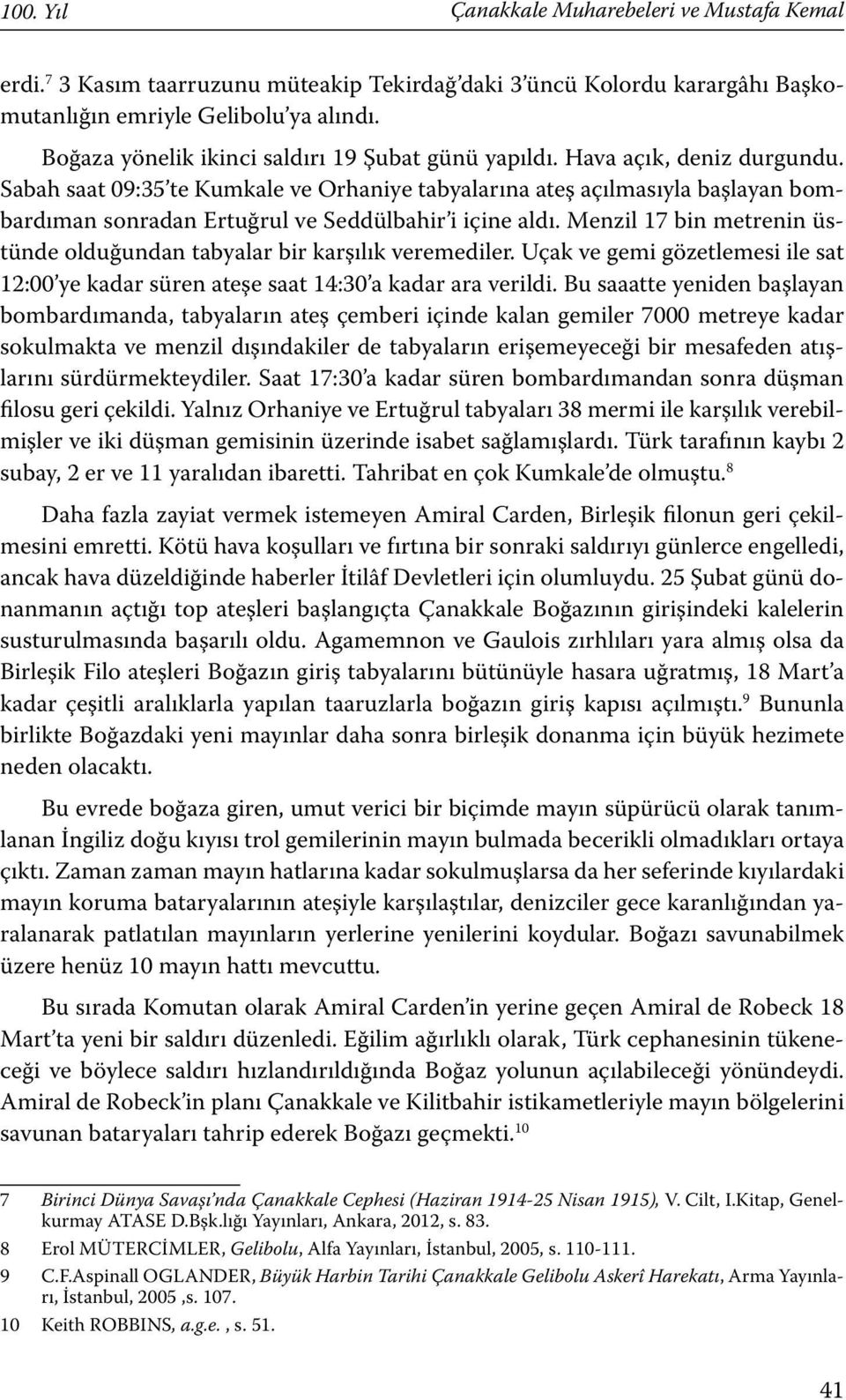 Sabah saat 09:35 te Kumkale ve Orhaniye tabyalarına ateş açılmasıyla başlayan bombardıman sonradan Ertuğrul ve Seddülbahir i içine aldı.