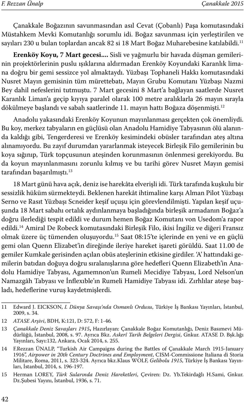 .. Sisli ve yağmurlu bir havada düşman gemilerinin projektörlerinin puslu ışıklarına aldırmadan Erenköy Koyundaki Karanlık limana doğru bir gemi sessizce yol almaktaydı.