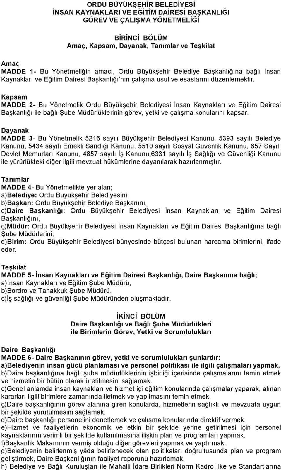 Kapsam MADDE 2- Bu Yönetmelik Ordu Büyükşehir Belediyesi İnsan Kaynakları ve Eğitim Dairesi Başkanlığı ile bağlı Şube Müdürlüklerinin görev, yetki ve çalışma konularını kapsar.