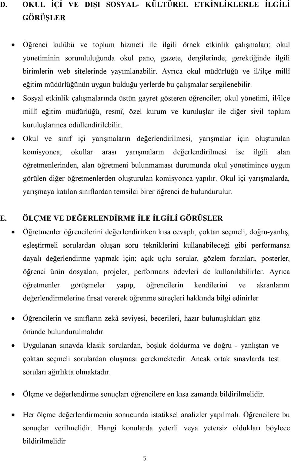 Sosyal etkinlik çalışmalarında üstün gayret gösteren öğrenciler; okul yönetimi, il/ilçe millî eğitim müdürlüğü, resmî, özel kurum ve kuruluşlar ile diğer sivil toplum kuruluşlarınca