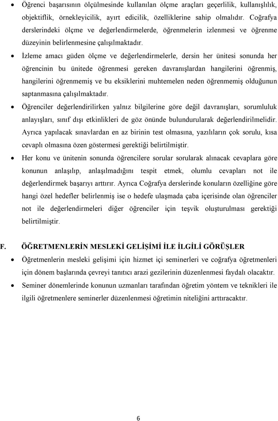 İzleme amacı güden ölçme ve değerlendirmelerle, dersin her ünitesi sonunda her öğrencinin bu ünitede öğrenmesi gereken davranışlardan hangilerini öğrenmiş, hangilerini öğrenmemiş ve bu eksiklerini