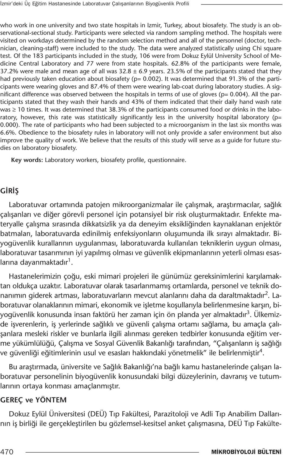 The hospitals were visited on workdays determined by the random selection method and all of the personnel (doctor, technician, cleaning-staff) were included to the study.