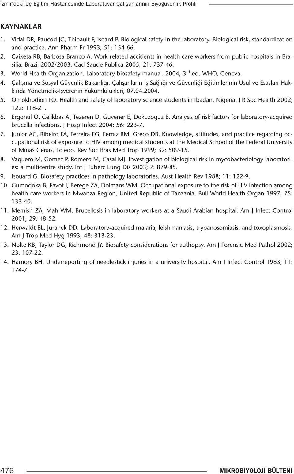 Work-related accidents in health care workers from public hospitals in Brasilia, Brazil 2002/2003. Cad Saude Publica 2005; 21: 737-46. 3. World Health Organization. Laboratory biosafety manual.