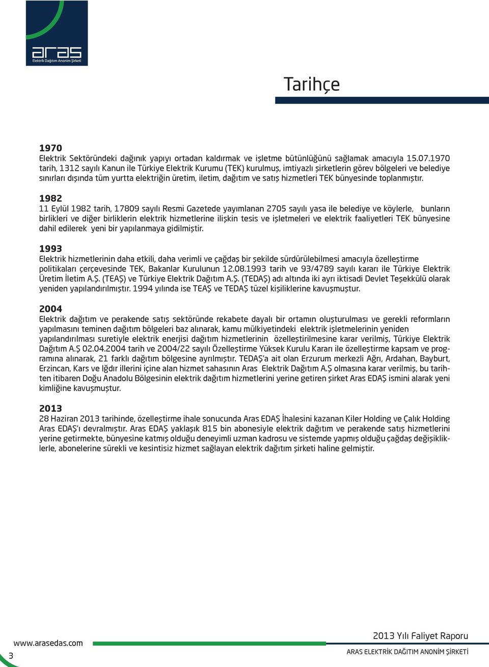 197 tarih, 1312 sayılı Kanun ile Türkiye Elektrik Kurumu (TEK) kurulmuş, imtiyazlı şirketlerin görev bölgeleri ve belediye sınırları dışında tüm yurtta elektriğin üretim, iletim, dağıtım ve satış