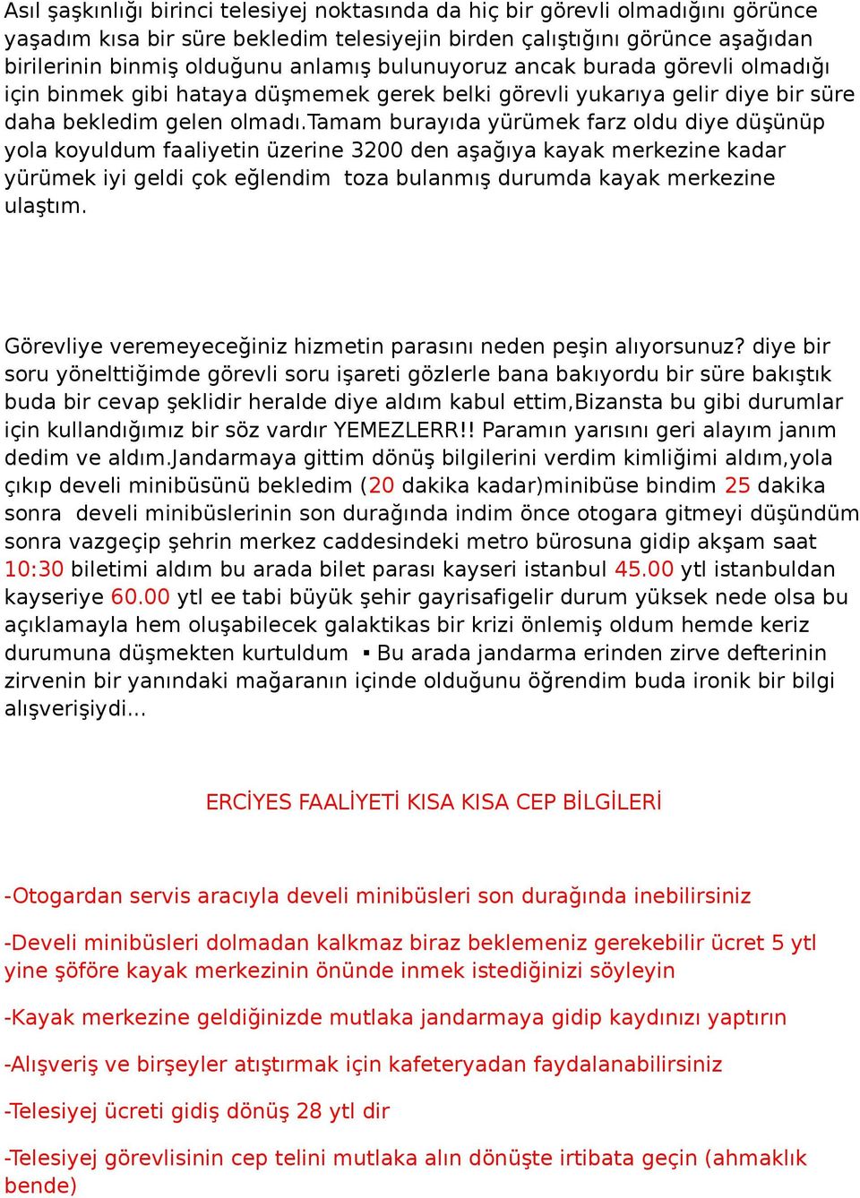 tamam burayıda yürümek farz oldu diye düşünüp yola koyuldum faaliyetin üzerine 3200 den aşağıya kayak merkezine kadar yürümek iyi geldi çok eğlendim toza bulanmış durumda kayak merkezine ulaştım.