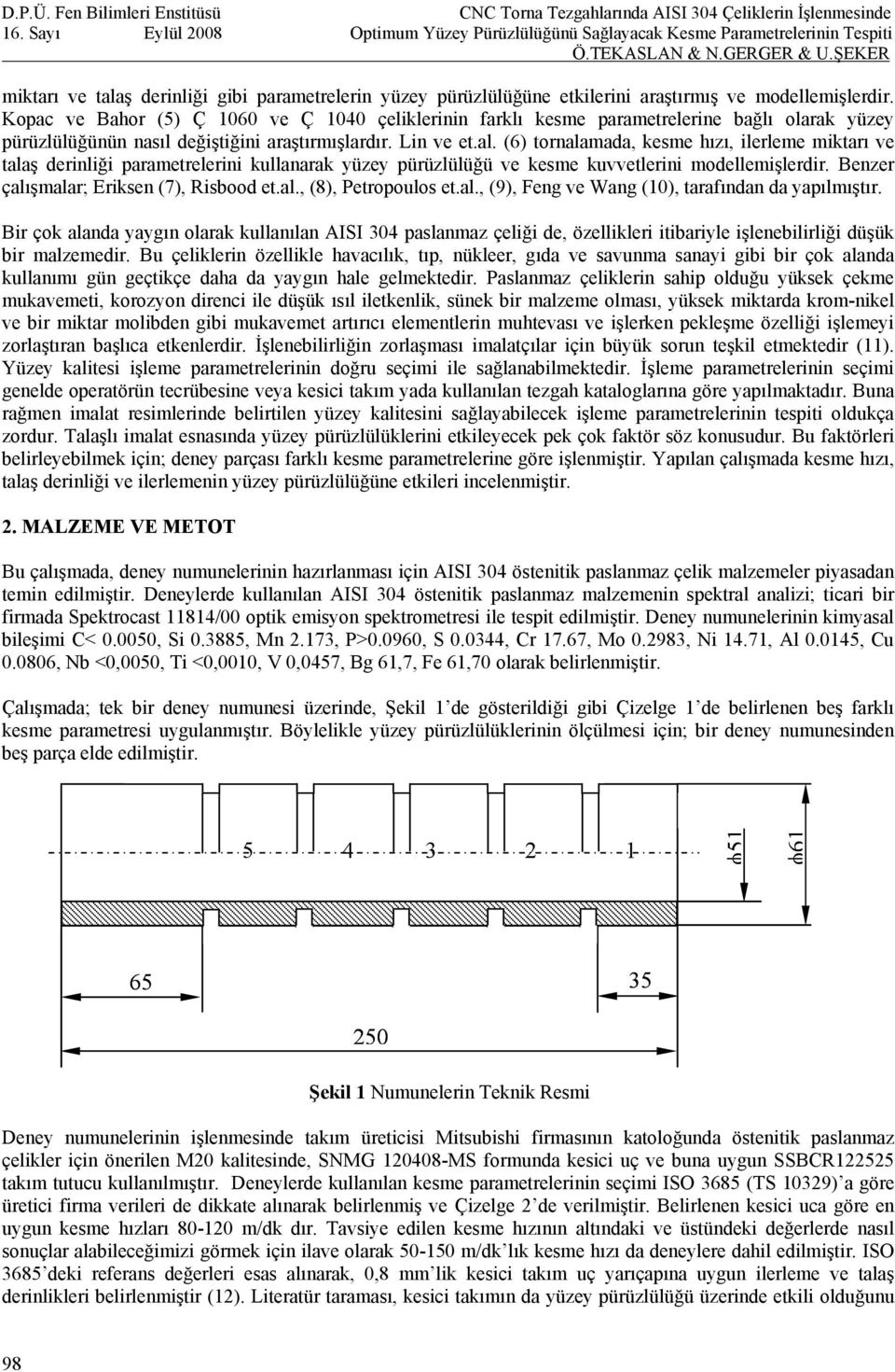 (6) tornalamada, kesme hızı, ilerleme miktarı ve talaş derinliği parametrelerini kullanarak yüzey pürüzlülüğü ve kesme kuvvetlerini modellemişlerdir. Benzer çalışmalar; Eriksen (7), Risbood et.al., (8), Petropoulos et.