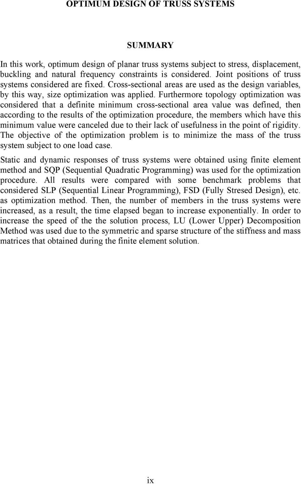 urthermore topology optmzaton was consdered that a defnte mnmum cross-sectonal area value was defned, then accordng to the results of the optmzaton procedure, the members whch have ths mnmum value