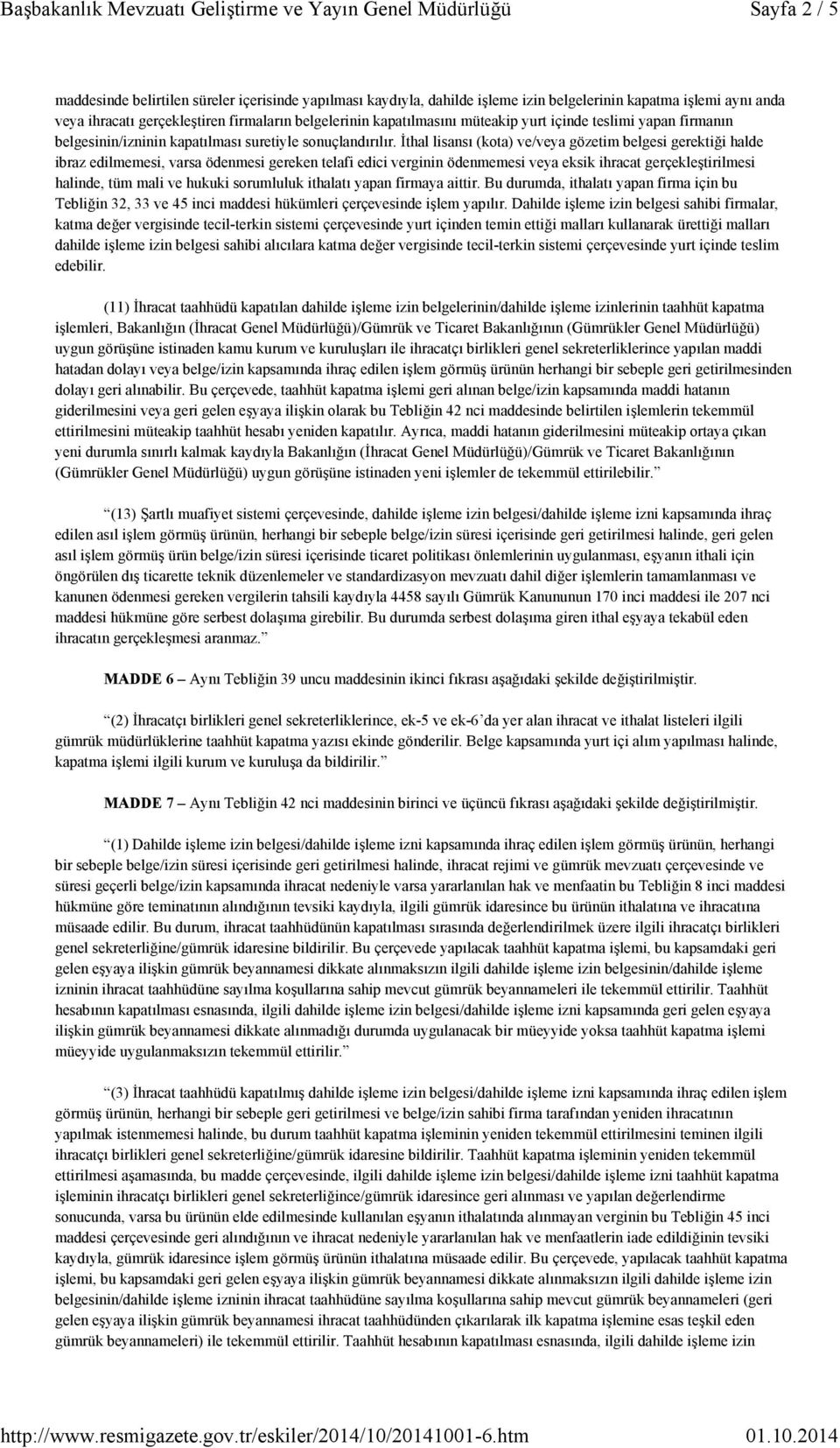 İthal lisansı (kota) ve/veya gözetim belgesi gerektiği halde ibraz edilmemesi, varsa ödenmesi gereken telafi edici verginin ödenmemesi veya eksik ihracat gerçekleştirilmesi halinde, tüm mali ve