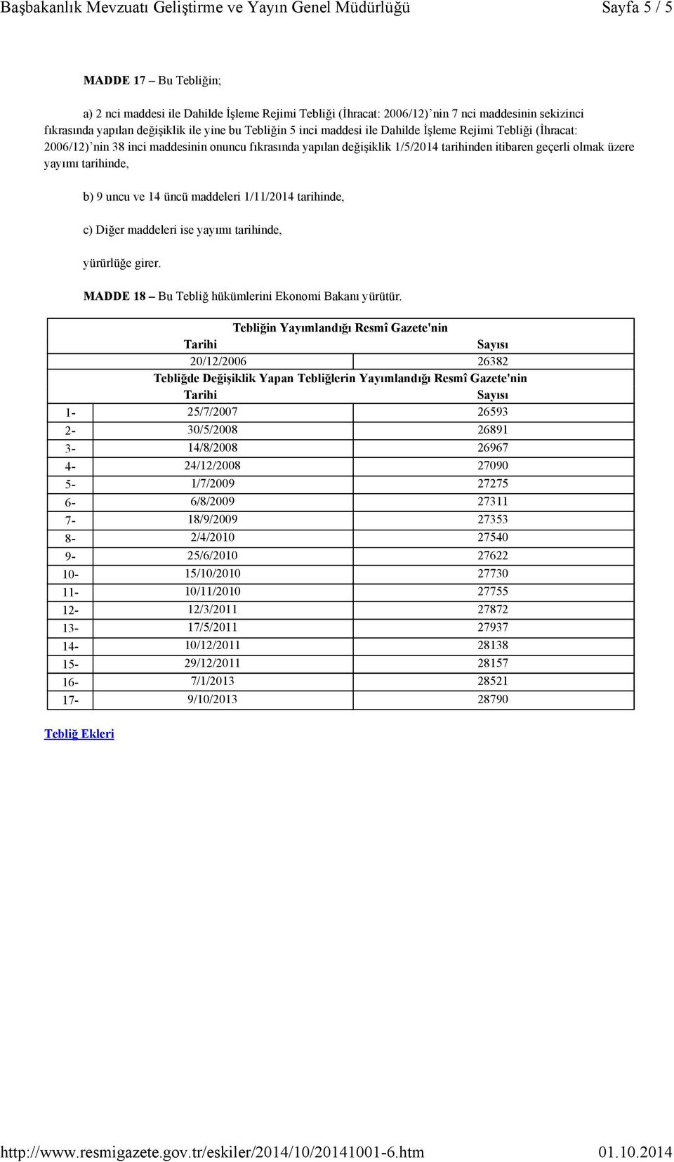 ve 14 üncü maddeleri 1/11/2014 tarihinde, c) Diğer maddeleri ise yayımı tarihinde, yürürlüğe girer. MADDE 18 Bu Tebliğ hükümlerini Ekonomi Bakanı yürütür.