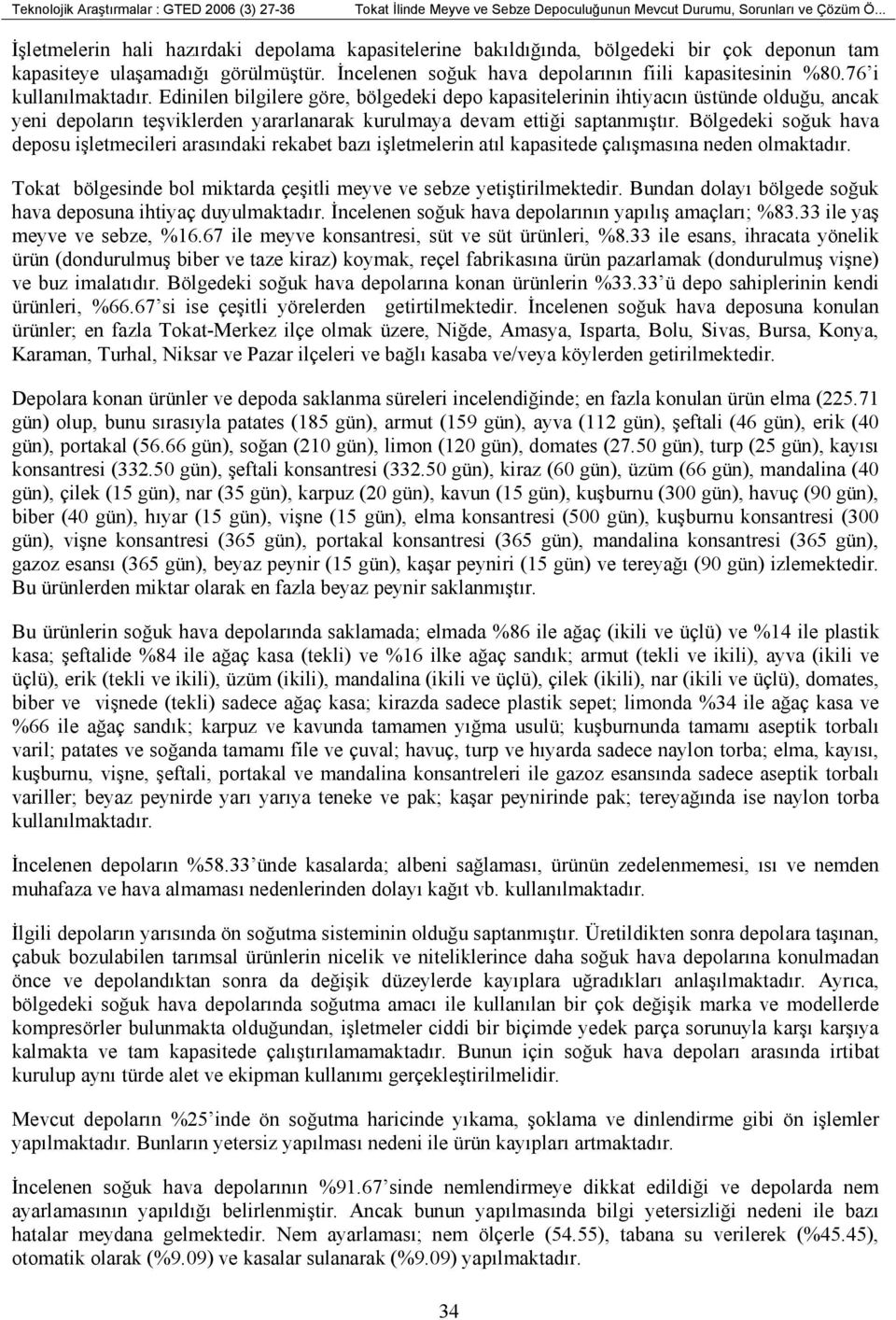 76 i kullanılmaktadır. Edinilen bilgilere göre, bölgedeki depo kapasitelerinin ihtiyacın üstünde olduğu, ancak yeni depoların teşviklerden yararlanarak kurulmaya devam ettiği saptanmıştır.