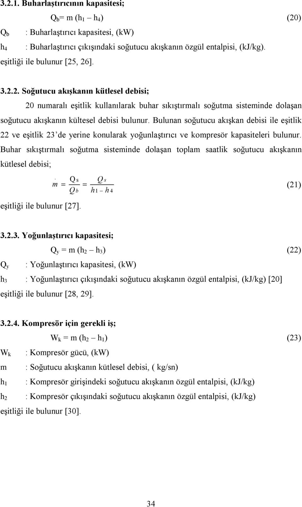 Bulunan soğutucu akışkan debisi ile eşitlik 22 ve eşitlik 23 de yerine konularak yoğunlaştırıcı ve kompresör kapasiteleri bulunur.