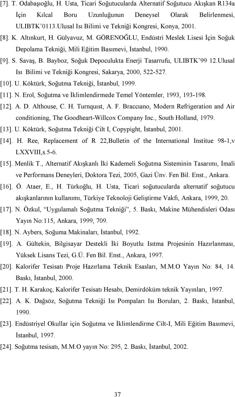 Bayboz, Soğuk Depoculukta Enerji Tasarrufu, ULIBTK 99 12.Ulusal Isı Bilimi ve Tekniği Kongresi, Sakarya, 2000, 522-527. [10]. U. Köktürk, Soğutma Tekniği, İstanbul, 1999. [11]. N.