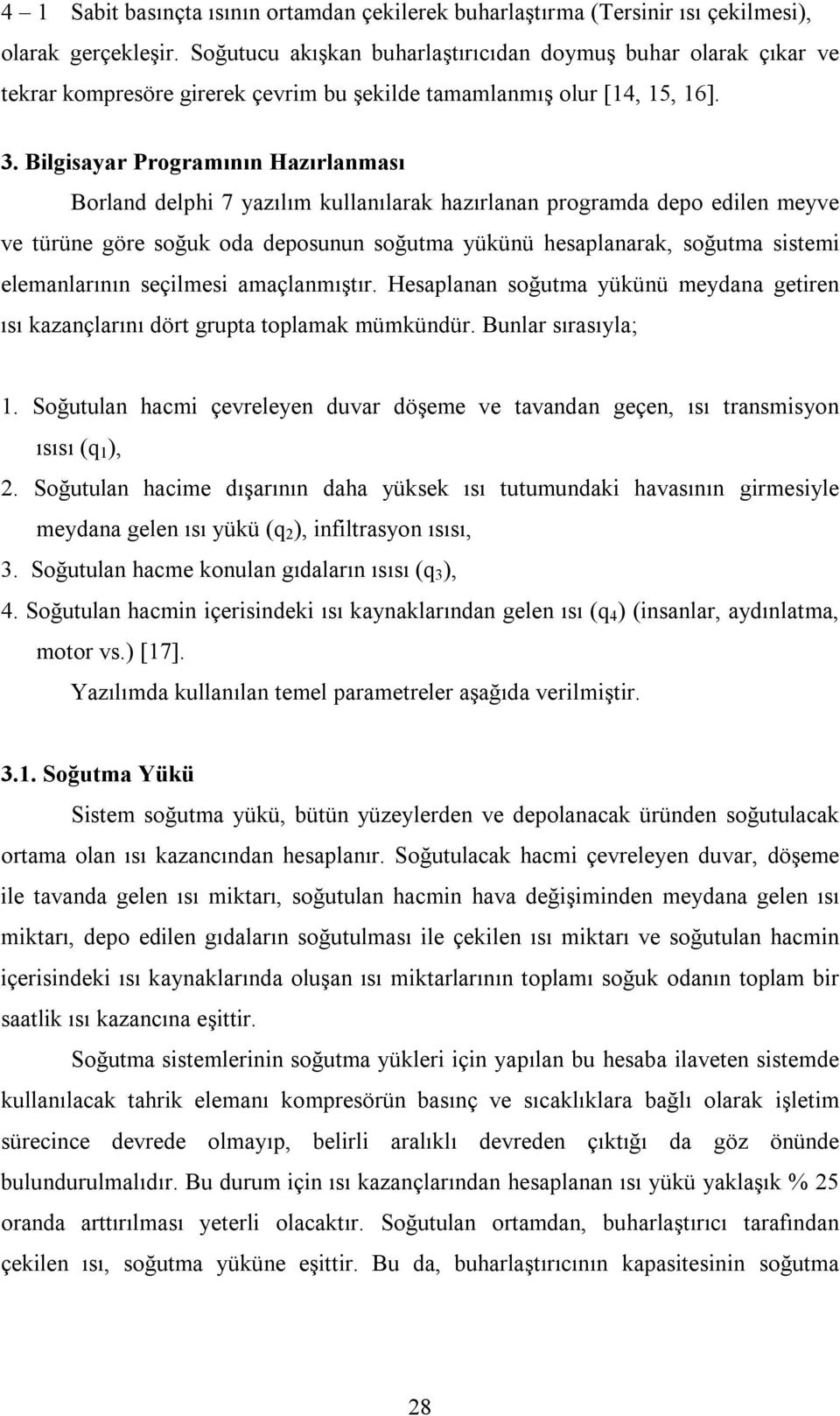 Bilgisayar Programının Hazırlanması Borland delphi 7 yazılım kullanılarak hazırlanan programda depo edilen meyve ve türüne göre soğuk oda deposunun soğutma yükünü hesaplanarak, soğutma sistemi