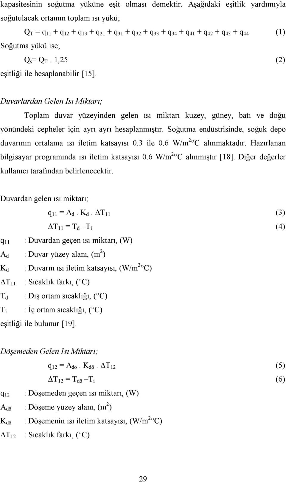 1,25 (2) eşitliği ile hesaplanabilir [15]. Duvarlardan Gelen Isı Miktarı; Toplam duvar yüzeyinden gelen ısı miktarı kuzey, güney, batı ve doğu yönündeki cepheler için ayrı ayrı hesaplanmıştır.